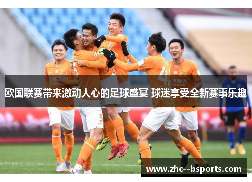 欧国联赛带来激动人心的足球盛宴 球迷享受全新赛事乐趣