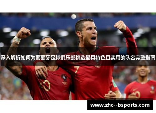 深入解析如何为葡萄牙足球俱乐部挑选最具特色且实用的队名完整指南