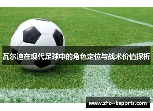 瓦尔迪在现代足球中的角色定位与战术价值探析