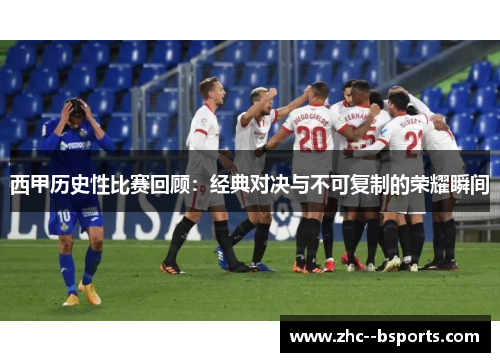 西甲历史性比赛回顾：经典对决与不可复制的荣耀瞬间