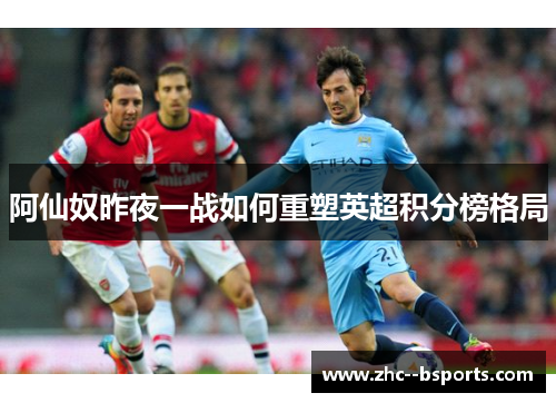 阿仙奴昨夜一战如何重塑英超积分榜格局