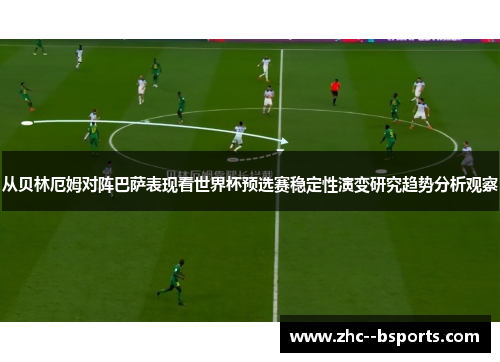 从贝林厄姆对阵巴萨表现看世界杯预选赛稳定性演变研究趋势分析观察