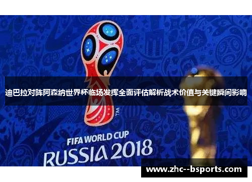 迪巴拉对阵阿森纳世界杯临场发挥全面评估解析战术价值与关键瞬间影响 迪巴拉对阵阿森纳世界杯临场发挥全面评估解析战术价值与关键瞬间影响