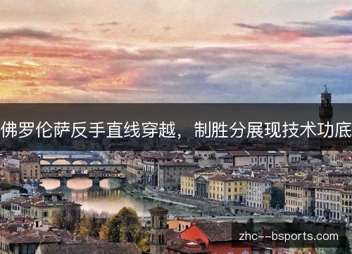 佛罗伦萨反手直线穿越，制胜分展现技术功底